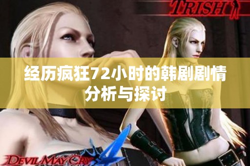 经历疯狂72小时的韩剧剧情分析与探讨