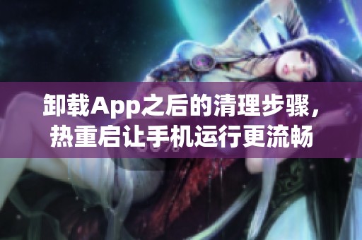 卸载App之后的清理步骤，热重启让手机运行更流畅