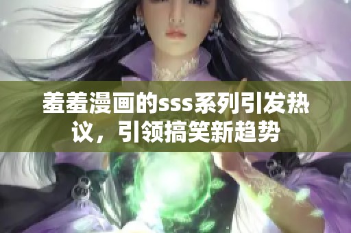 羞羞漫画的sss系列引发热议，引领搞笑新趋势
