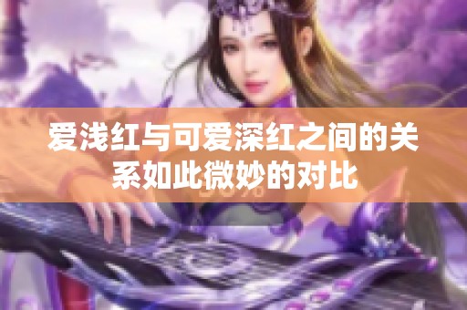爱浅红与可爱深红之间的关系如此微妙的对比