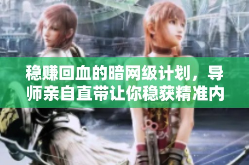 稳赚回血的暗网级计划，导师亲自直带让你稳获精准内幕