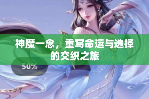 神魔一念，重写命运与选择的交织之旅