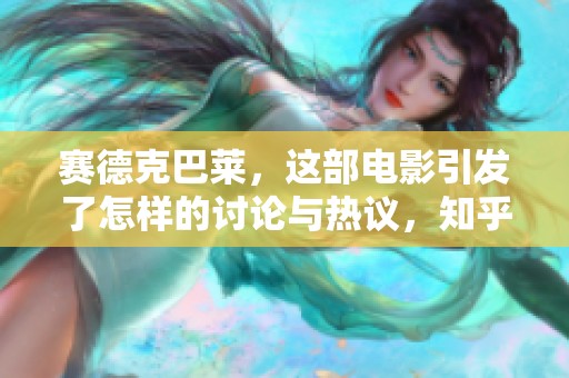 赛德克巴莱，这部电影引发了怎样的讨论与热议，知乎上众说纷纭