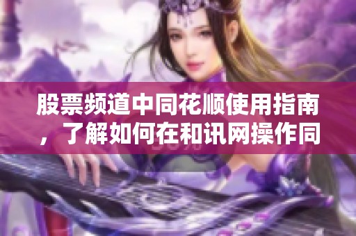 股票频道中同花顺使用指南，了解如何在和讯网操作同花顺