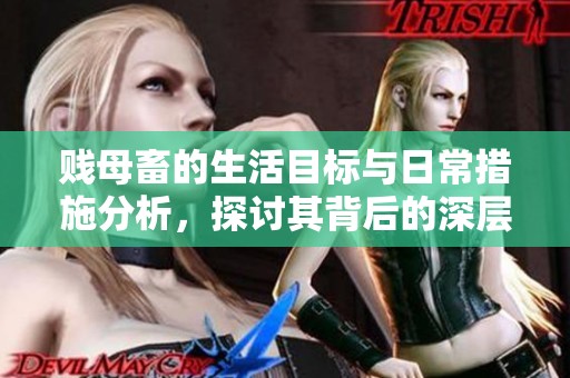 贱母畜的生活目标与日常措施分析，探讨其背后的深层意义
