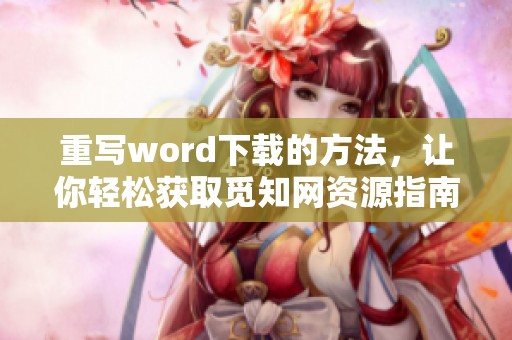 重写word下载的方法，让你轻松获取觅知网资源指南