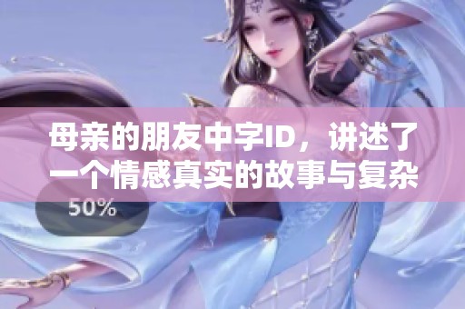 母亲的朋友中字ID，讲述了一个情感真实的故事与复杂关系