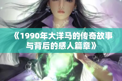 《1990年大洋马的传奇故事与背后的感人篇章》