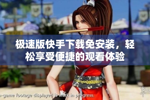 极速版快手下载免安装，轻松享受便捷的观看体验