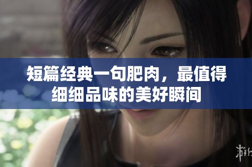 短篇经典一句肥肉，最值得细细品味的美好瞬间