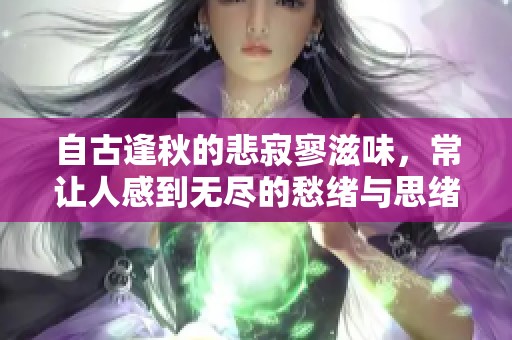 自古逢秋的悲寂寥滋味，常让人感到无尽的愁绪与思绪难平