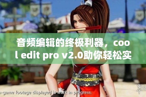 音频编辑的终极利器，cool edit pro v2.0助你轻松实现创意效果