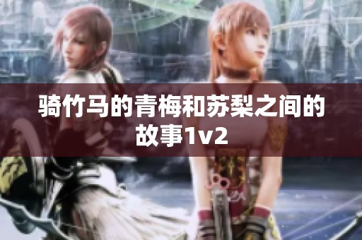 骑竹马的青梅和苏梨之间的故事1v2