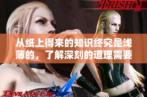 从纸上得来的知识终究是浅薄的，了解深刻的道理需要亲身实践才能实现