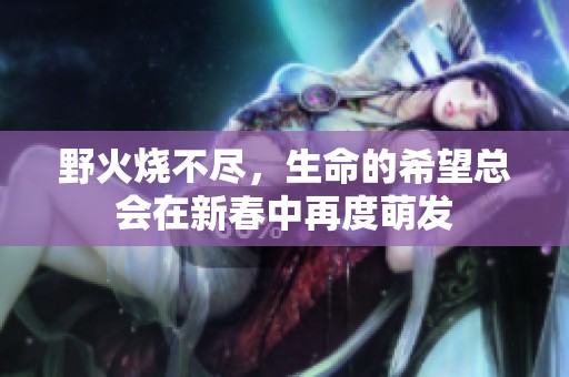 野火烧不尽，生命的希望总会在新春中再度萌发