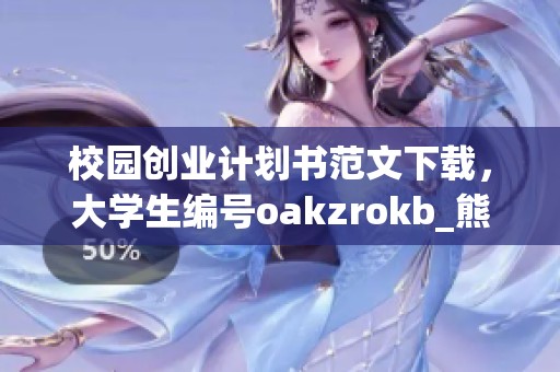校园创业计划书范文下载，大学生编号oakzrokb_熊的Word模板现已上线