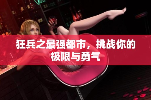 狂兵之最强都市，挑战你的极限与勇气