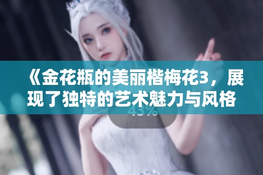 《金花瓶的美丽楷梅花3，展现了独特的艺术魅力与风格》