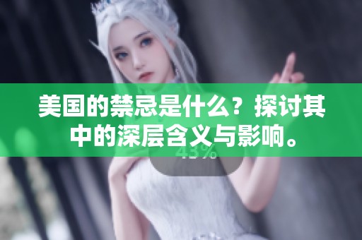美国的禁忌是什么？探讨其中的深层含义与影响。