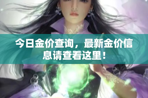 今日金价查询，最新金价信息请查看这里！