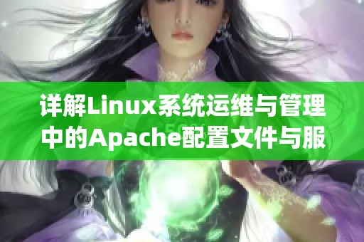 详解Linux系统运维与管理中的Apache配置文件与服务管理