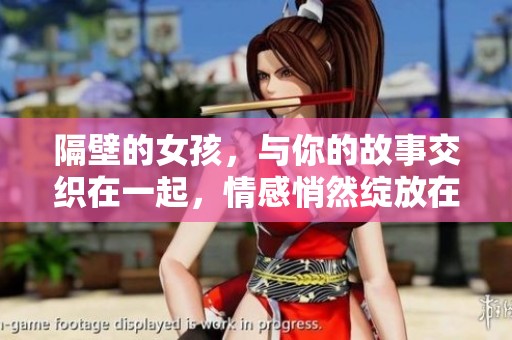 隔壁的女孩，与你的故事交织在一起，情感悄然绽放在生活中