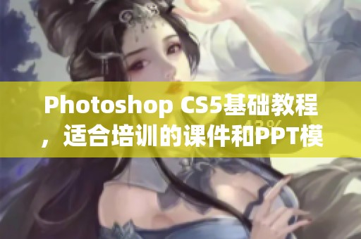 Photoshop CS5基础教程，适合培训的课件和PPT模板来自巧圣网