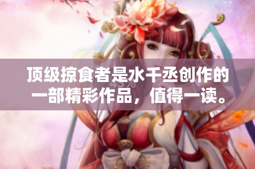 顶级掠食者是水千丞创作的一部精彩作品，值得一读。