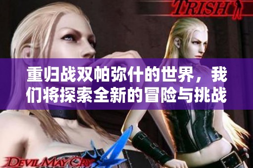 重归战双帕弥什的世界，我们将探索全新的冒险与挑战