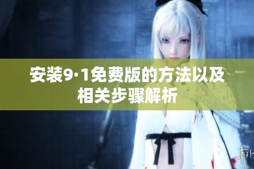 安装9·1免费版的方法以及相关步骤解析
