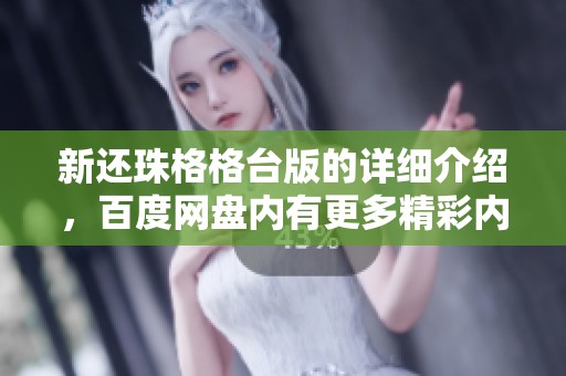 新还珠格格台版的详细介绍，百度网盘内有更多精彩内容等你来发现。