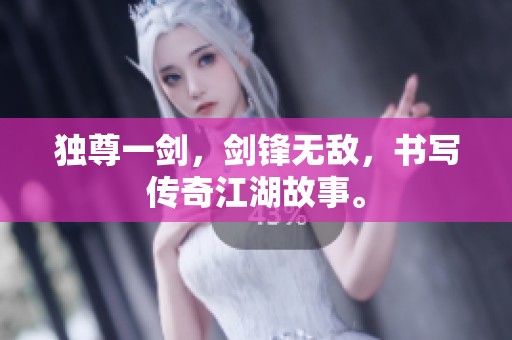 独尊一剑，剑锋无敌，书写传奇江湖故事。