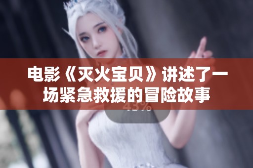 电影《灭火宝贝》讲述了一场紧急救援的冒险故事