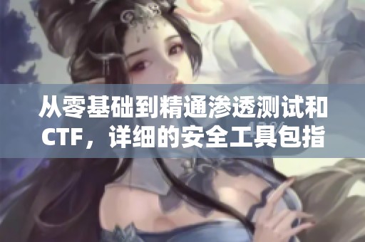 从零基础到精通渗透测试和CTF，详细的安全工具包指南
