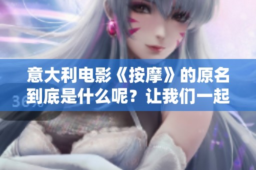意大利电影《按摩》的原名到底是什么呢？让我们一起来探讨一下。