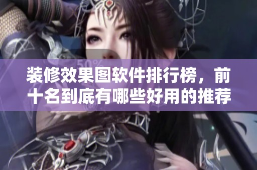 装修效果图软件排行榜，前十名到底有哪些好用的推荐呢