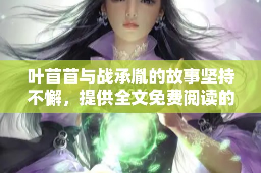 叶苜苜与战承胤的故事坚持不懈，提供全文免费阅读的机会。