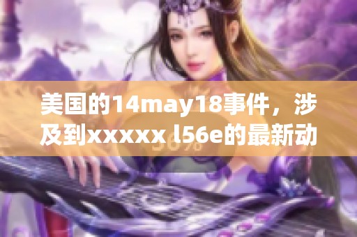 美国的14may18事件，涉及到xxxxx l56e的最新动态解析