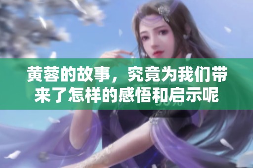黄蓉的故事，究竟为我们带来了怎样的感悟和启示呢