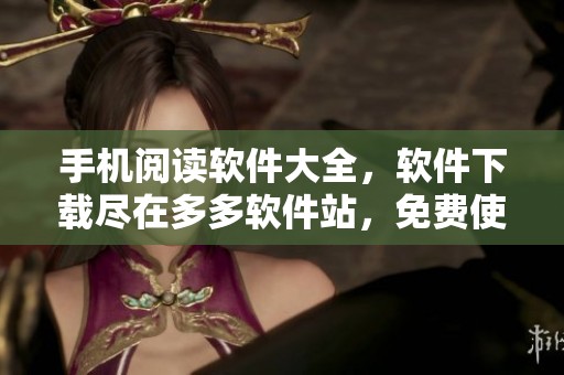 手机阅读软件大全，软件下载尽在多多软件站，免费使用更方便
