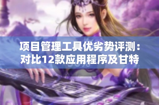 项目管理工具优劣势评测：对比12款应用程序及甘特的表现