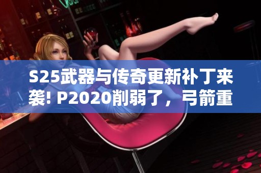 S25武器与传奇更新补丁来袭! P2020削弱了，弓箭重返游戏出狱!