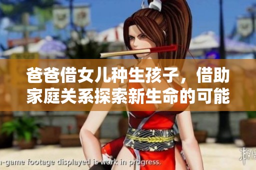爸爸借女儿种生孩子，借助家庭关系探索新生命的可能性