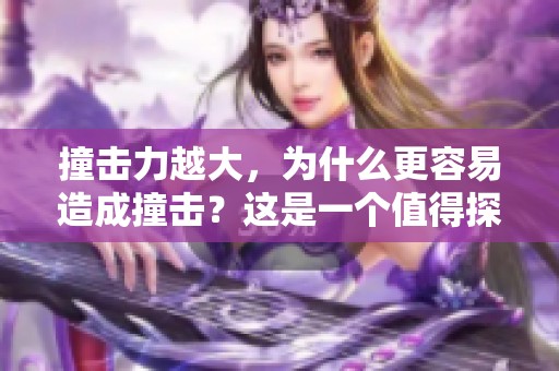撞击力越大，为什么更容易造成撞击？这是一个值得探讨的问题。