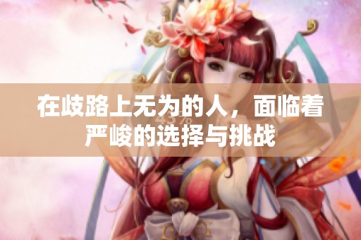 在歧路上无为的人，面临着严峻的选择与挑战