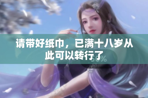 请带好纸巾，已满十八岁从此可以转行了