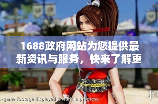1688政府网站为您提供最新资讯与服务，快来了解更多内容吧！
