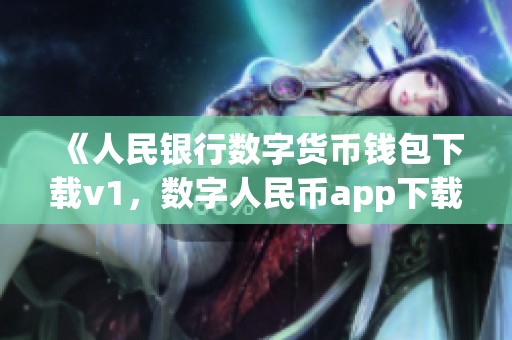 《人民银行数字货币钱包下载v1，数字人民币app下载全攻略》