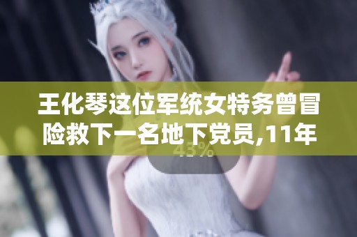 王化琴这位军统女特务曾冒险救下一名地下党员,11年后却反救了自己