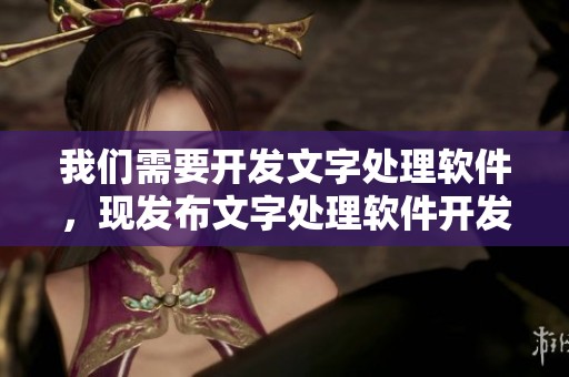 我们需要开发文字处理软件，现发布文字处理软件开发招标项目，欢迎参与！